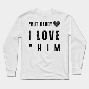 But Daddy I Love Him Long Sleeve T-Shirt